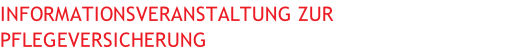 Informationsveranstaltung zur Pflegeversicherung